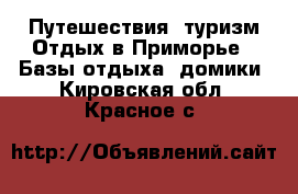 Путешествия, туризм Отдых в Приморье - Базы отдыха, домики. Кировская обл.,Красное с.